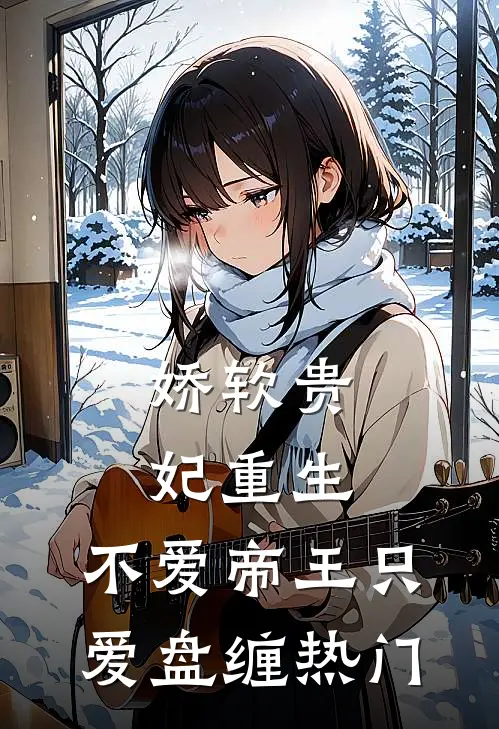 娇软贵妃重生：不爱帝王只爱盘缠热门