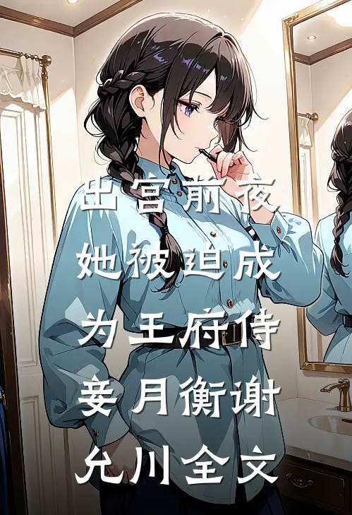 出宫前夜，她被迫成为王府侍妾月衡谢允川全文