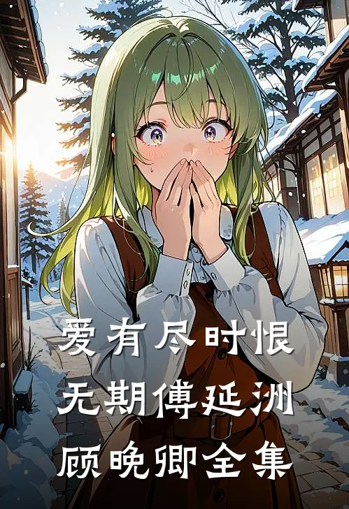 爱有尽时恨无期傅延洲顾晚卿全集