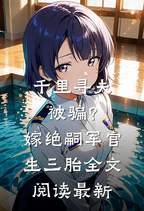 千里寻夫被骗？嫁绝嗣军官生三胎全文阅读最新