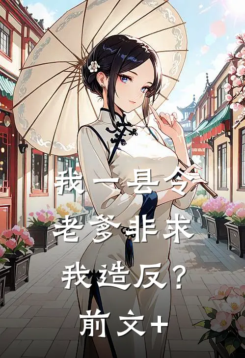 我一县令，老爹非求我造反？前文+