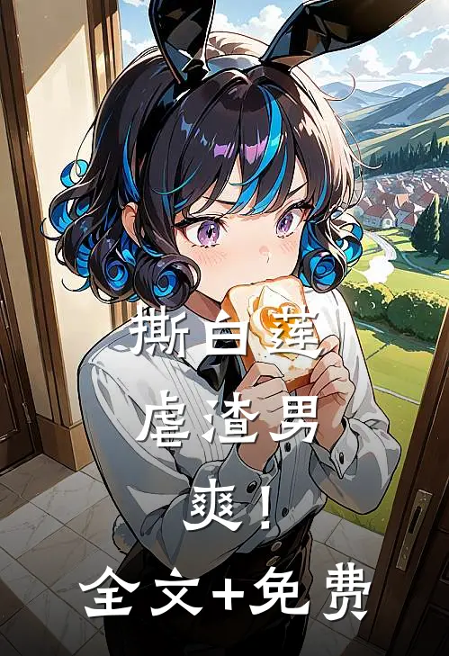 撕白莲，虐渣男，爽！全文+免费