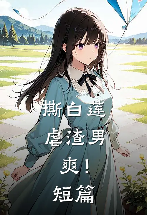 撕白莲，虐渣男，爽！短篇