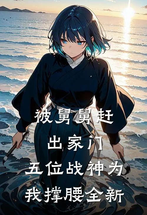 被舅舅赶出家门，五位战神为我撑腰全新