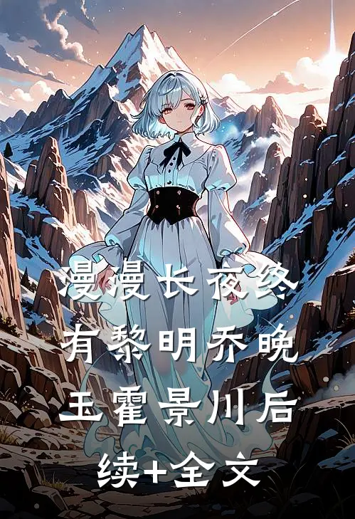 漫漫长夜终有黎明乔晚玉霍景川后续+全文