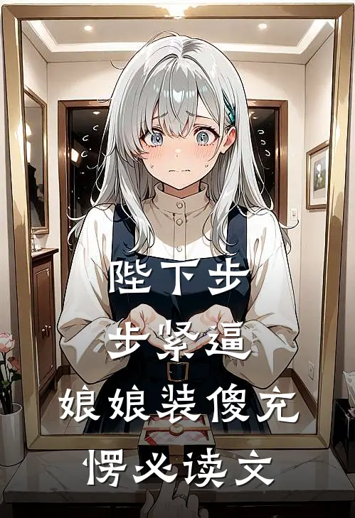 陛下步步紧逼，娘娘装傻充愣必读文