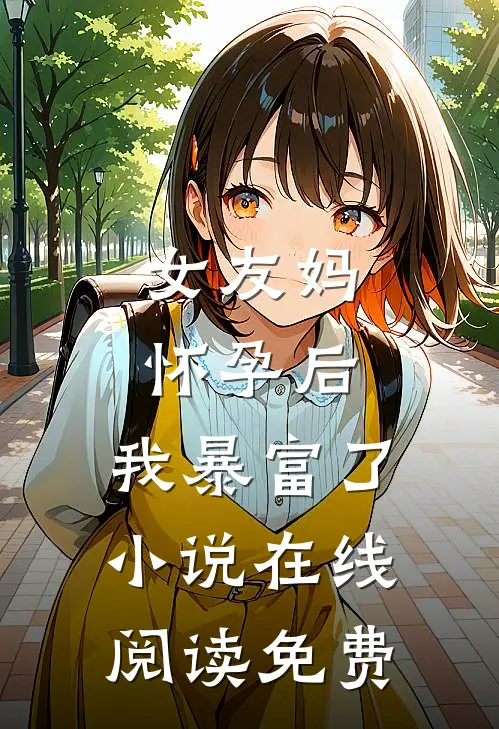女友妈怀孕后，我暴富了小说在线阅读免费