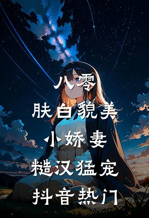 八零：肤白貌美小娇妻，糙汉猛宠抖音热门