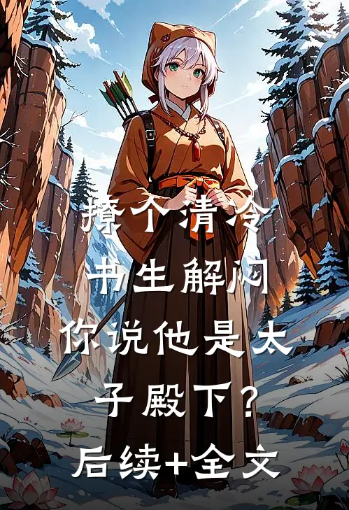 撩个清冷书生解闷，你说他是太子殿下？后续+全文