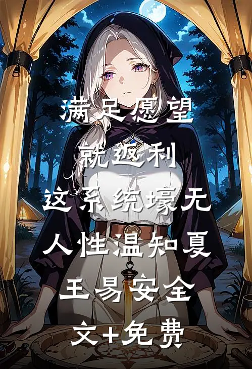 满足愿望就返利，这系统壕无人性温知夏王易安全文+免费