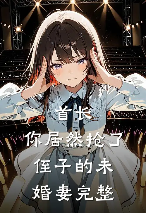 首长，你居然抢了侄子的未婚妻完整