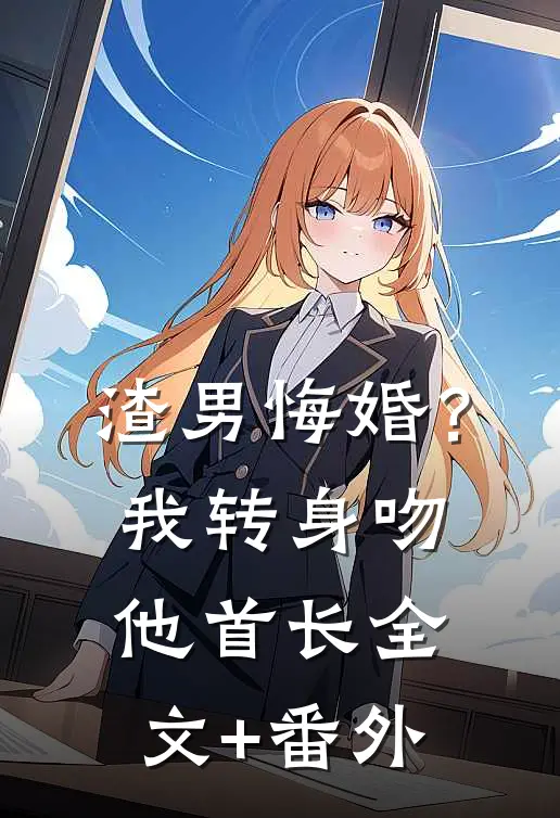 渣男悔婚？我转身吻他首长全文+番外