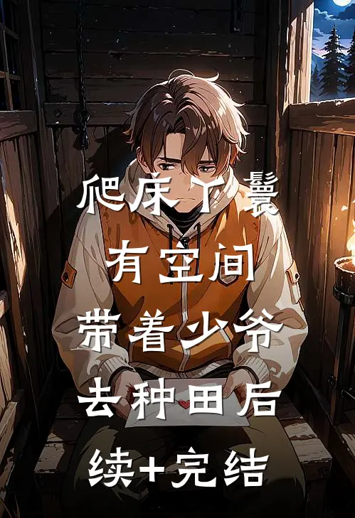 爬床丫鬟有空间，带着少爷去种田后续+完结