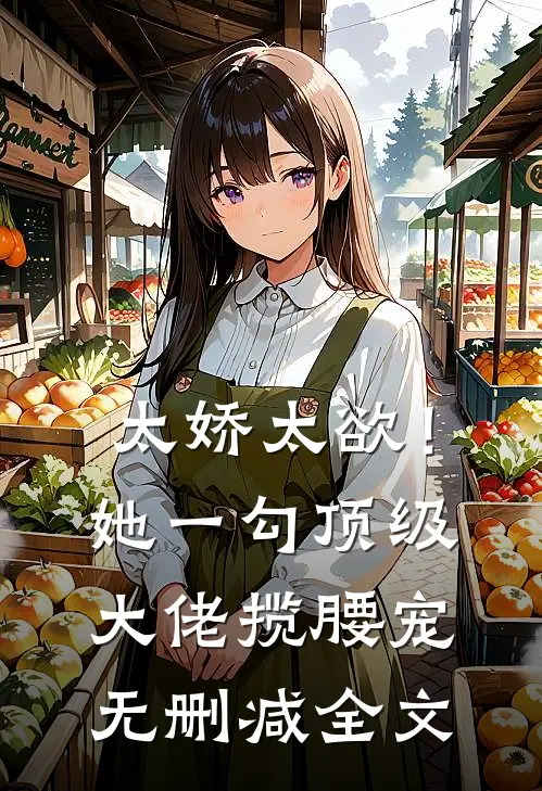 太娇太欲！她一勾顶级大佬揽腰宠无删减全文