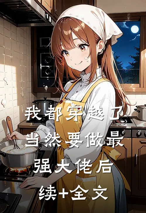 我都穿越了，当然要做最强大佬后续+全文