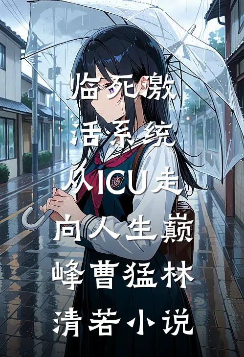临死激活系统，从ICU走向人生巅峰曹猛林清若小说