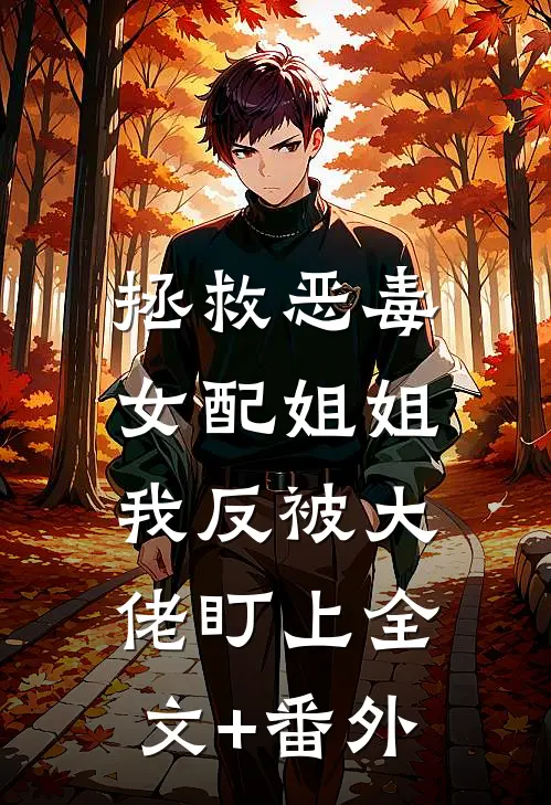 拯救恶毒女配姐姐，我反被大佬盯上全文+番外