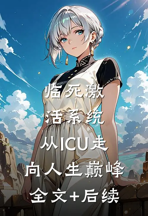 临死激活系统，从ICU走向人生巅峰全文+后续