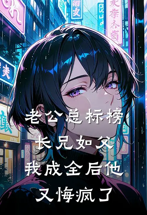 老公总标榜长兄如父，我成全后他又悔疯了