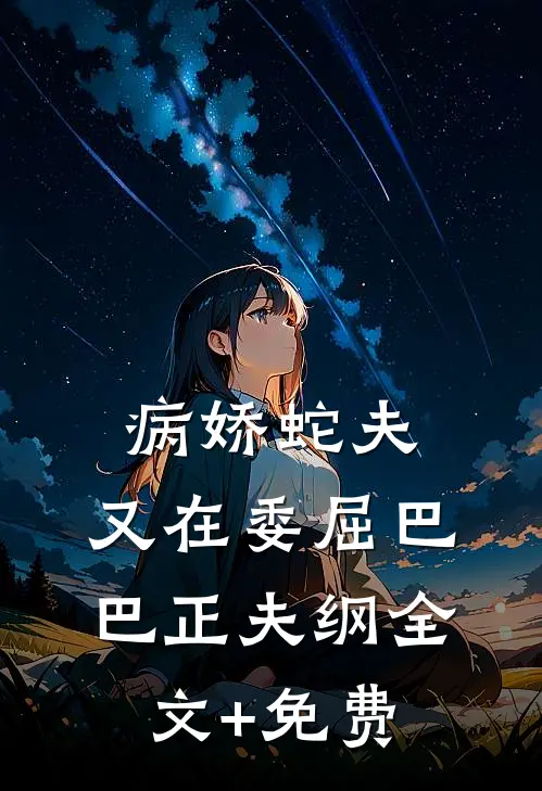 病娇蛇夫，又在委屈巴巴正夫纲全文+免费