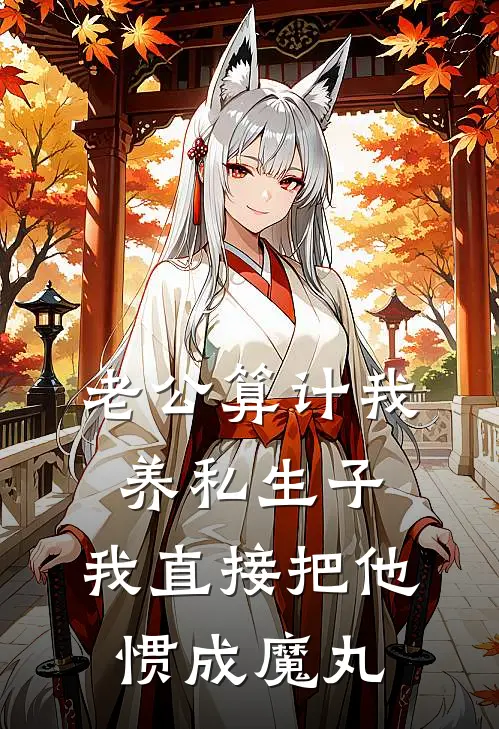 老公算计我养私生子，我直接把他惯成魔丸
