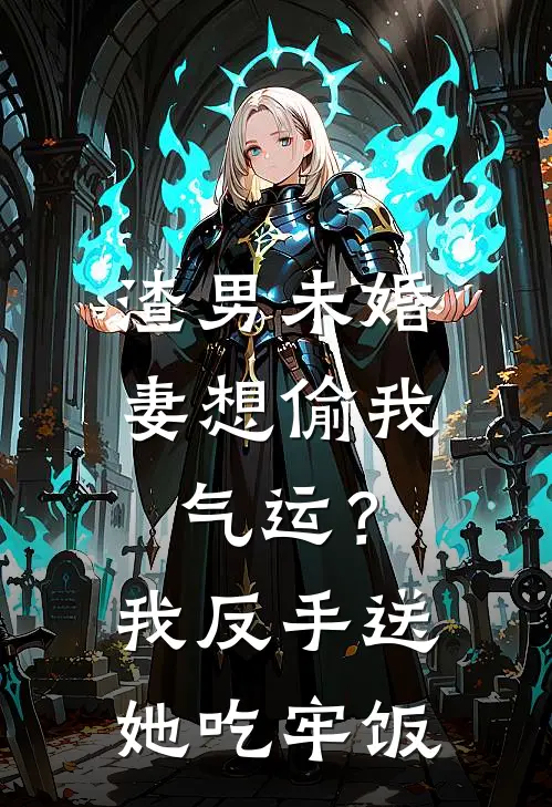 渣男未婚妻想偷我气运？我反手送她吃牢饭