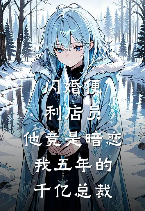 闪婚便利店员，他竟是暗恋我五年的千亿总裁