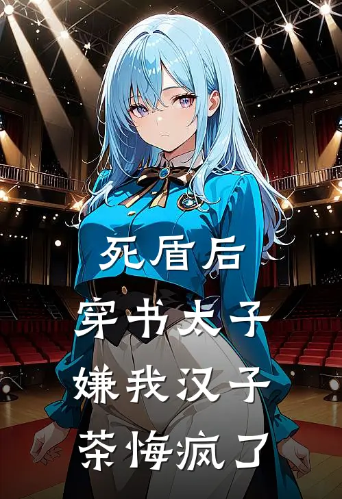 死盾后，穿书太子嫌我汉子茶悔疯了