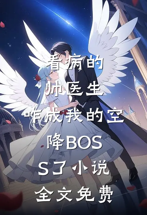 看病的帅医生，咋成我的空降BOSS了小说全文免费