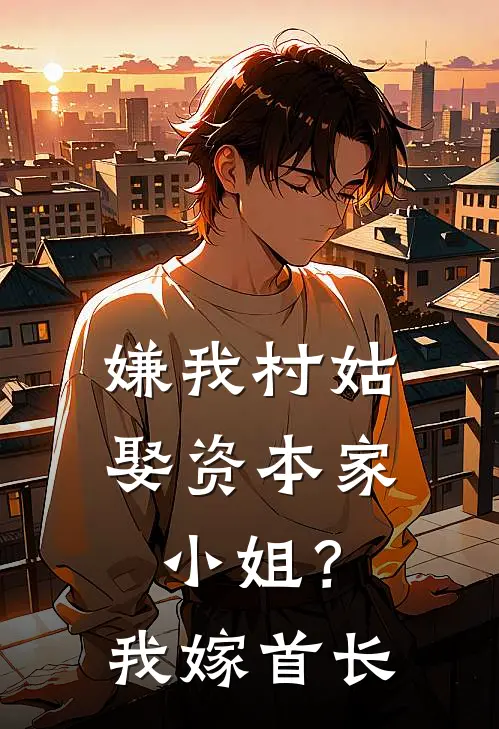 嫌我村姑娶资本家小姐？我嫁首长