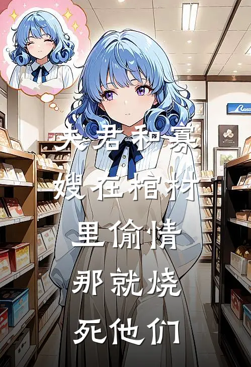 夫君和寡嫂在棺材里偷情，那就烧死他们