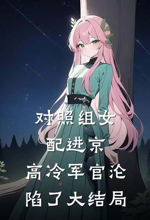 对照组女配进京，高冷军官沦陷了大结局