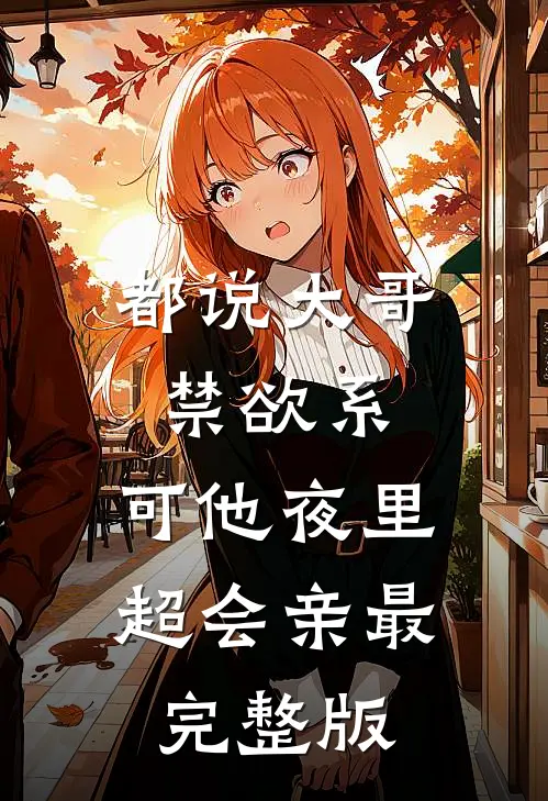 都说大哥禁欲系，可他夜里超会亲最完整版