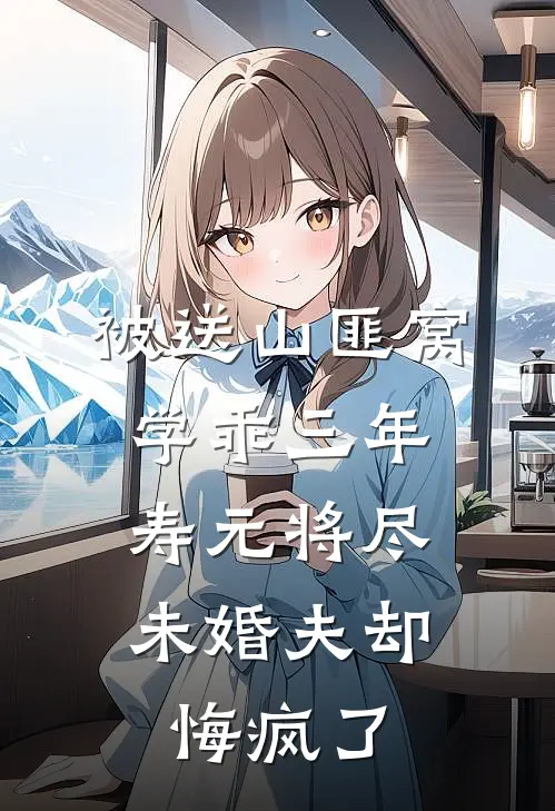 被送山匪窝学乖三年，寿元将尽未婚夫却悔疯了