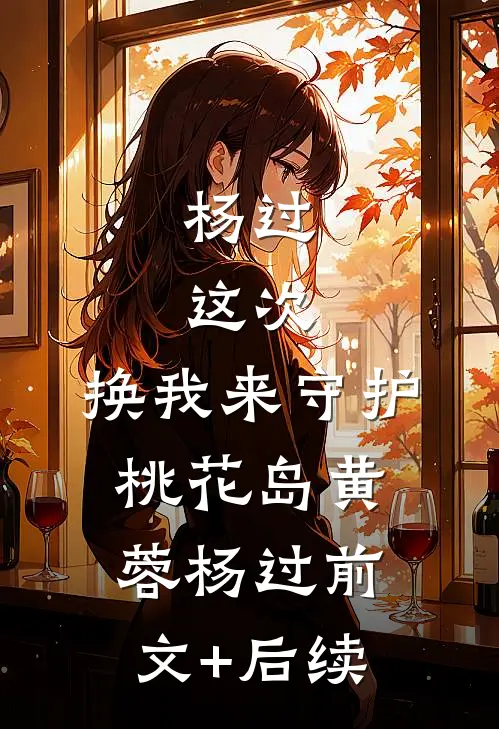 杨过：这次，换我来守护桃花岛黄蓉杨过前文+后续