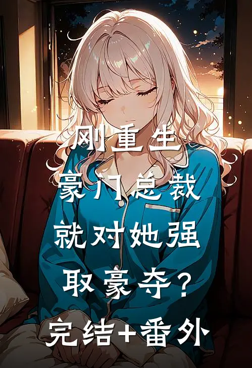 刚重生，豪门总裁就对她强取豪夺？完结+番外