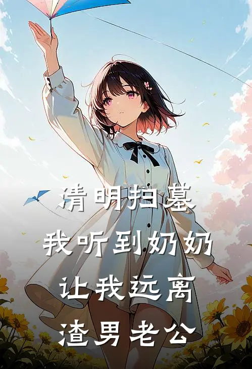 清明扫墓，我听到奶奶让我远离渣男老公