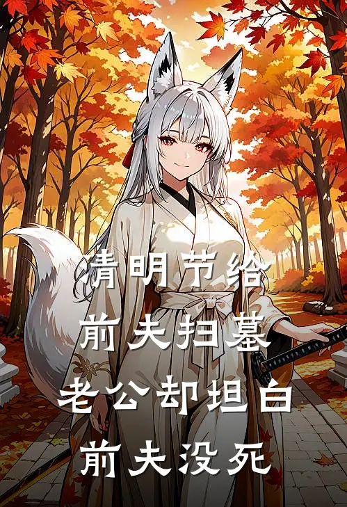 清明节给前夫扫墓，老公却坦白前夫没死