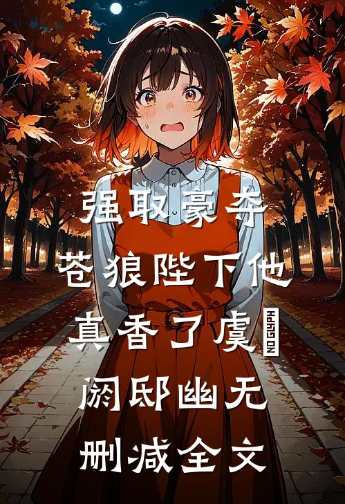 强取豪夺：苍狼陛下他真香了虞婳阏邸幽无删减全文