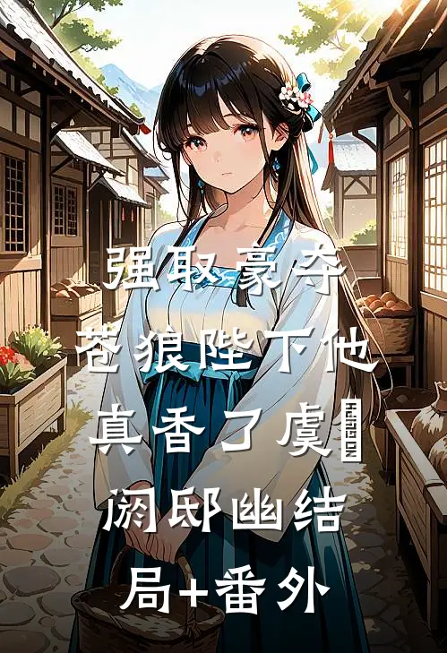 强取豪夺：苍狼陛下他真香了虞婳阏邸幽结局+番外