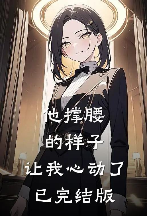 他撑腰的样子，让我心动了已完结版
