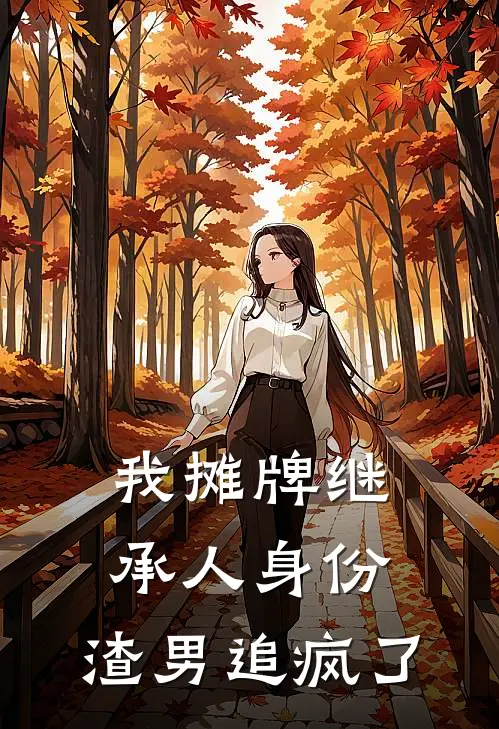 我摊牌继承人身份，渣男追疯了