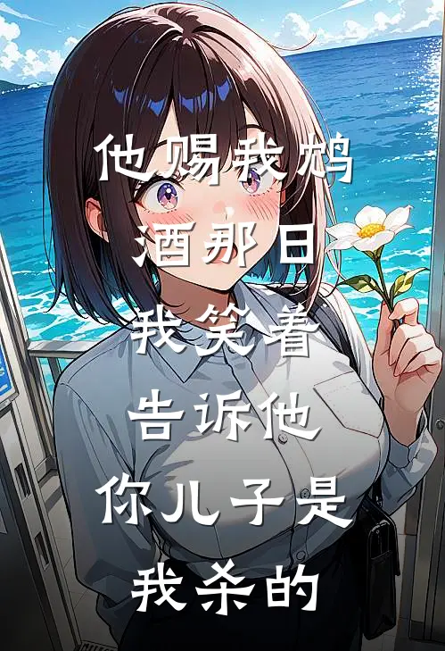 他赐我鸩酒那日，我笑着告诉他：你儿子是我杀的
