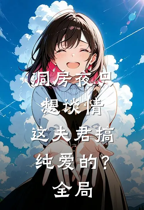 洞房夜只想谈情，这夫君搞纯爱的？全局
