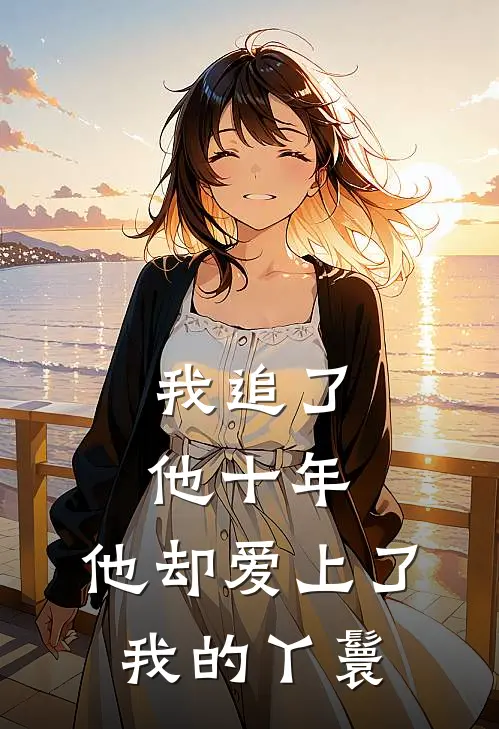 我追了他十年，他却爱上了我的丫鬟