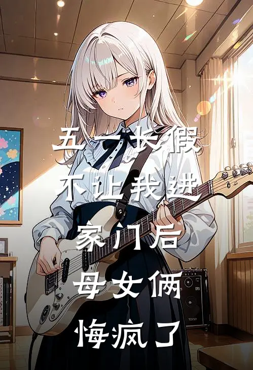 五一长假不让我进家门后，母女俩悔疯了