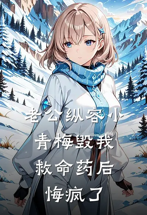 老公纵容小青梅毁我救命药后，悔疯了