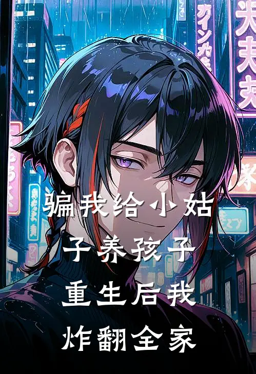 骗我给小姑子养孩子，重生后我炸翻全家
