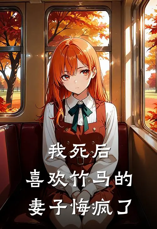 我死后，喜欢竹马的妻子悔疯了
