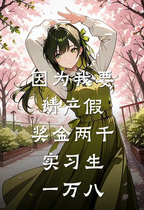 因为我要请产假，奖金两千，实习生一万八